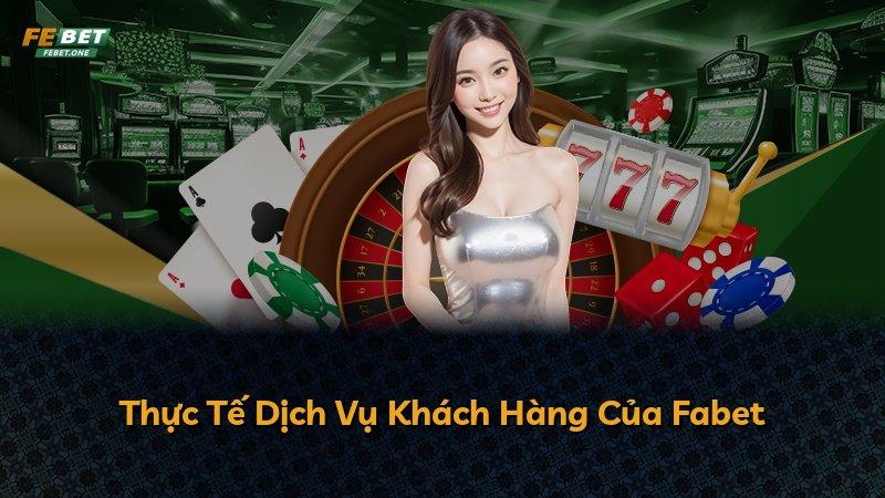 Thực Tế Dịch Vụ Khách Hàng Của Fabet