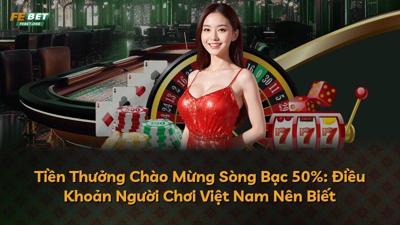 Tiền Thưởng Chào Mừng Sòng Bạc 50%: Điều Khoản Người Chơi Việt Nam Nên Biết