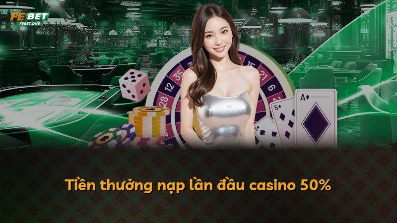 Tiền thưởng nạp lần đầu casino 50%