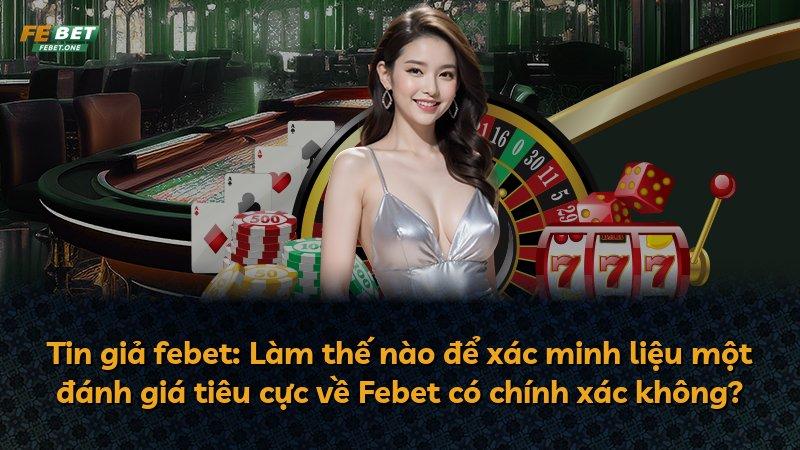 Tin giả febet: Làm thế nào để xác minh liệu một đánh giá tiêu cực về Febet có chính xác không?