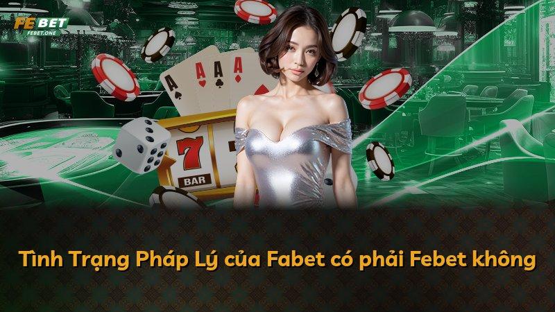 Tình Trạng Pháp Lý của Fabet có phải Febet không