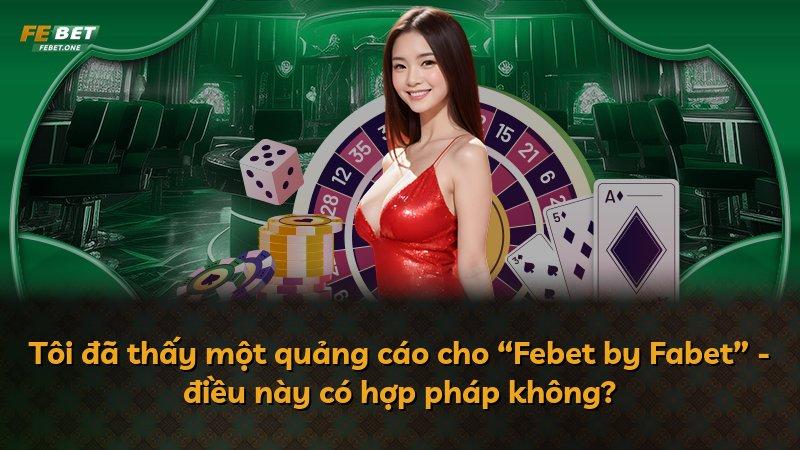Tôi đã thấy một quảng cáo cho “Febet by Fabet” - điều này có hợp pháp không?
