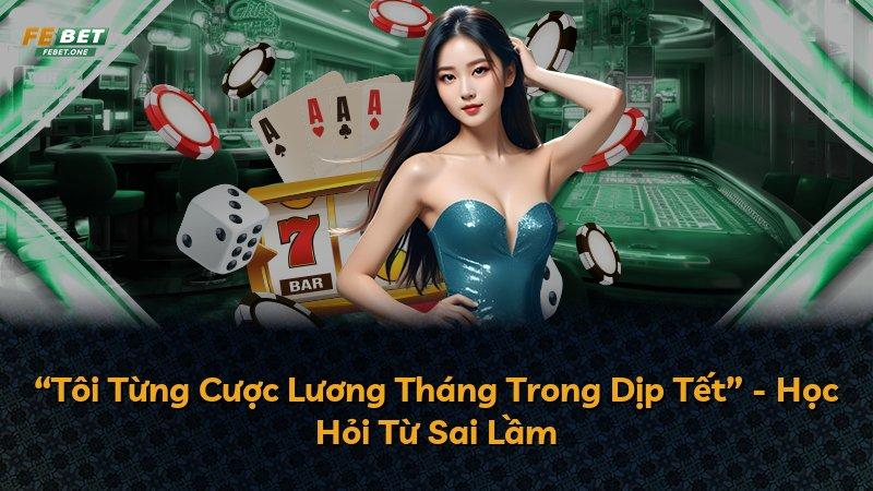 “Tôi Từng Cược Lương Tháng Trong Dịp Tết” - Học Hỏi Từ Sai Lầm