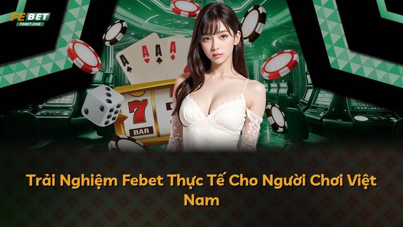 Trải Nghiệm Febet Thực Tế Cho Người Chơi Việt Nam