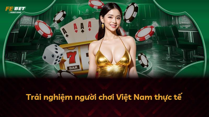 Trải nghiệm người chơi Việt Nam thực tế