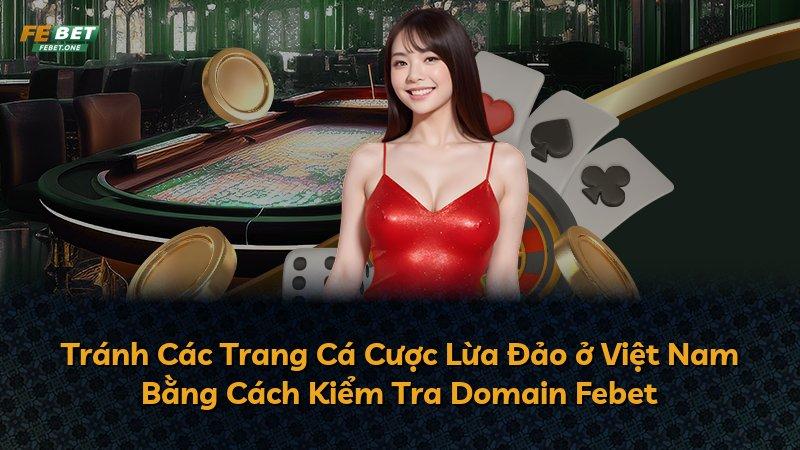 Tránh Các Trang Cá Cược Lừa Đảo ở Việt Nam Bằng Cách Kiểm Tra Domain Febet