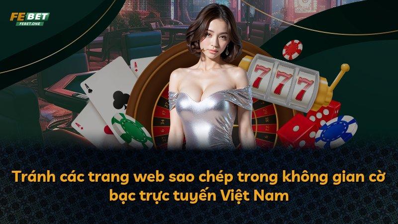 Tránh các trang web sao chép trong không gian cờ bạc trực tuyến Việt Nam