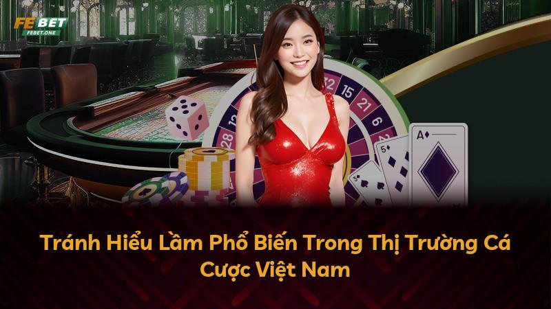 Tránh Hiểu Lầm Phổ Biến Trong Thị Trường Cá Cược Việt Nam
