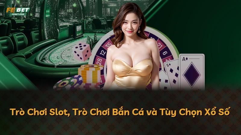 Trò Chơi Slot, Trò Chơi Bắn Cá và Tùy Chọn Xổ Số