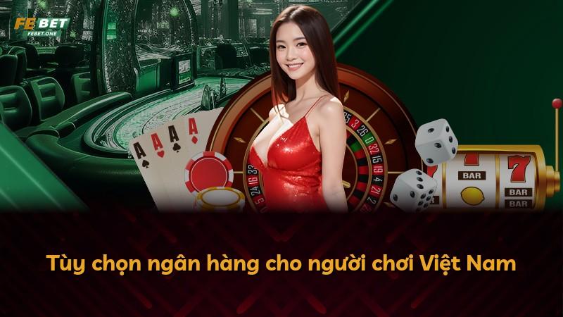 Tùy chọn ngân hàng cho người chơi Việt Nam