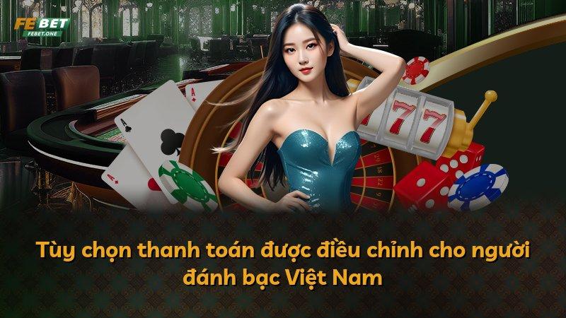 Tùy chọn thanh toán được điều chỉnh cho người đánh bạc Việt Nam