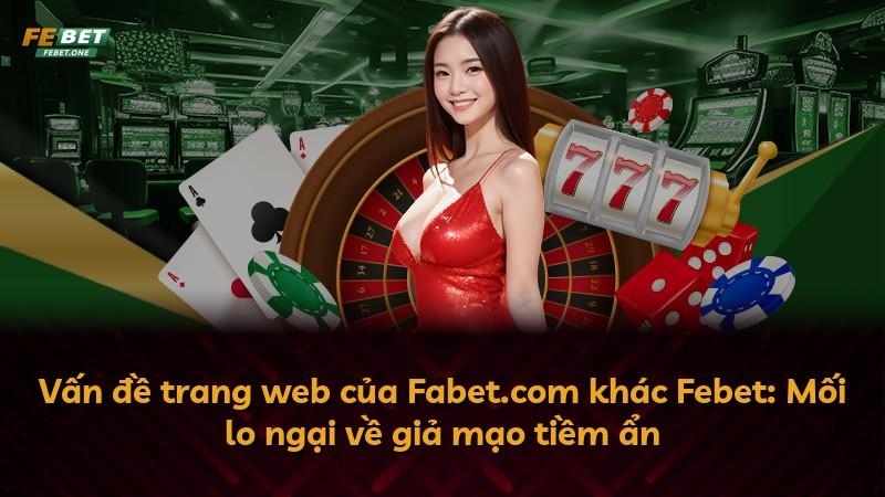 Vấn đề trang web của Fabet.com khác Febet: Mối lo ngại về giả mạo tiềm ẩn